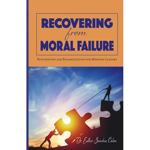 Recovering from Moral Failure: Restoration and Rehabilitation for Ministry Leaders