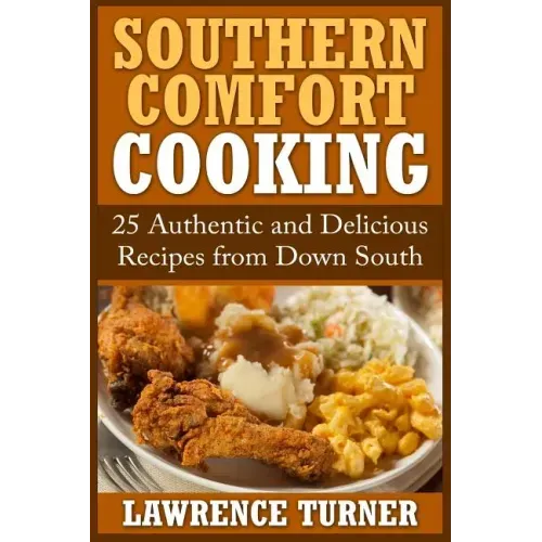 Southern Comfort Cooking: 25 Authentic and Delicious Recipes from Down South
