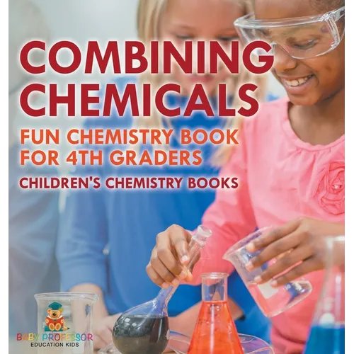 Combining Chemicals - Fun Chemistry Book for 4th Graders Children's Chemistry Books