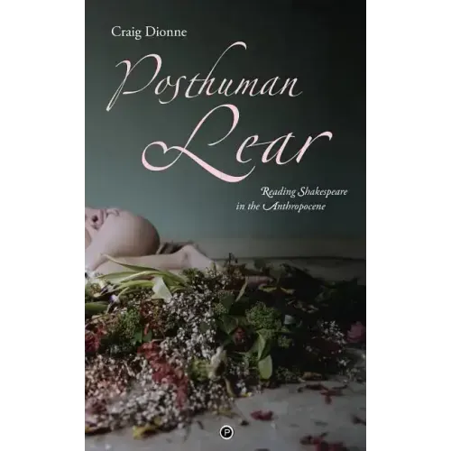 Posthuman Lear: Reading Shakespeare in the Anthropocene