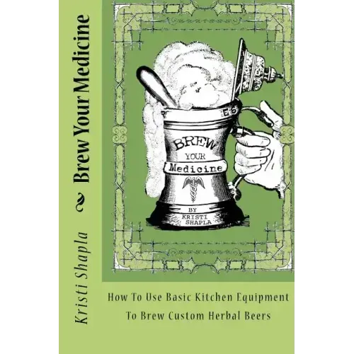 Brew Your Medicine: How To Use Basic Kitchen Equipment To Brew Custom Herbal Beers