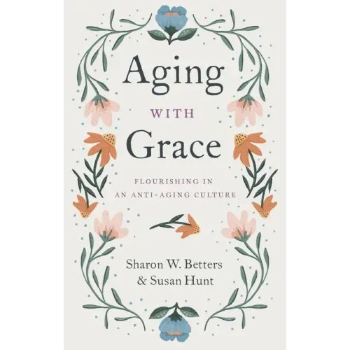 Aging with Grace: Flourishing in an Anti-Aging Culture