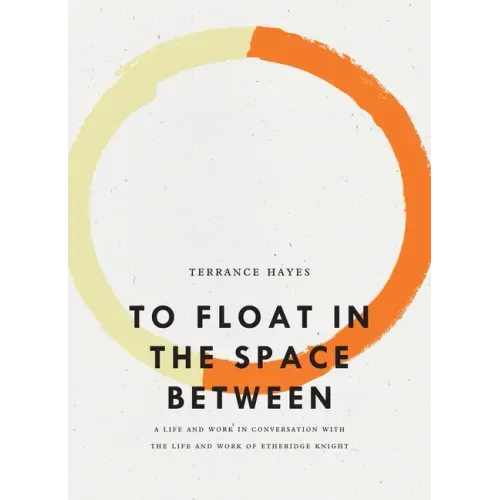 To Float in the Space Between: A Life and Work in Conversation with the Life and Work of Etheridge Knight