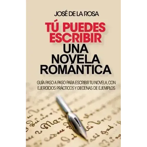 Tu puedes escribir una novela romantica: Guía paso a paso para escribir tu novela, con ejercicios prácticos y decenas de ejemplos