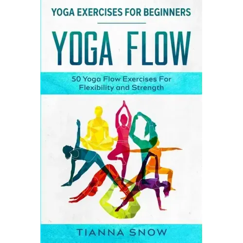 Yoga Exercises For Beginners: Yoga Flow! - 50 Yoga Flow Exercises For Flexibility and Strength