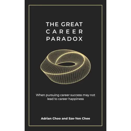 The Great Career Paradox: When Pursuing Career Success May Not Lead to Career Happiness
