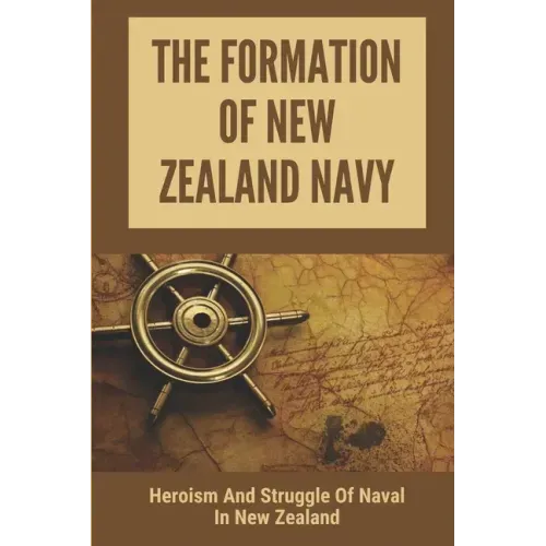 The Formation Of New Zealand Navy: Heroism And Struggle Of Naval In New Zealand: History Of New Zealand Navy
