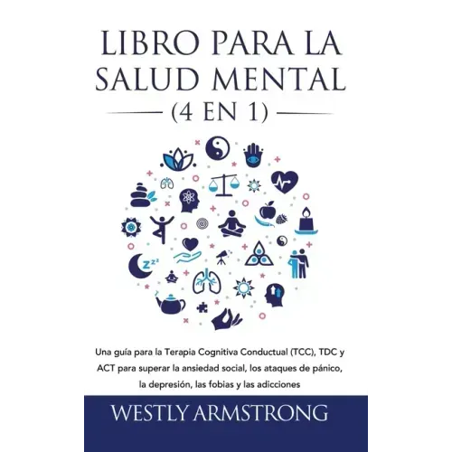 Libro para la Salud Mental (4 en 1): Una guía para la Terapia Cognitiva Conductual (TCC), TDC y ACT para superar la ansiedad social, los ataques de pá