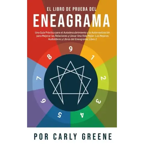 El Libro de Prueba del Eneagrama: Una Guía Práctica para el Autodescubrimiento y la Autorrealización para Mejorar las Relaciones y Llevar Una Vida Mej