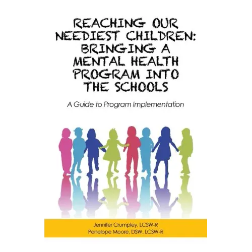 Reaching Our Neediest Children: Bringing a Mental Health Program into the Schools: A Guide to Program Implementation