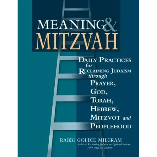 Meaning & Mitzvah: Daily Practices for Reclaiming Judaism Through Prayer, God, Torah, Hebrew, Mitzvot and Peoplehood