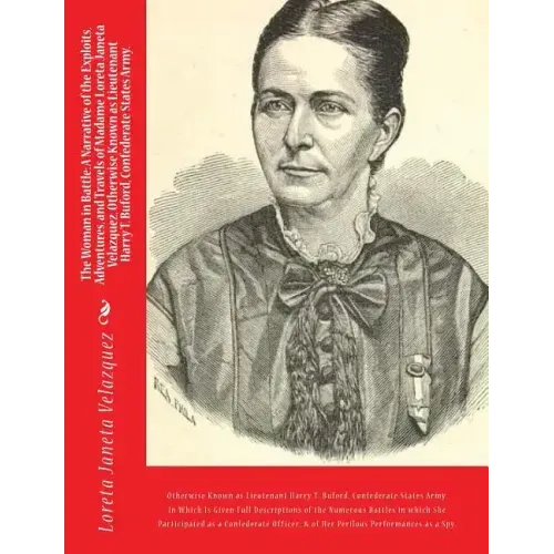 The Woman in Battle: A Narrative of the Exploits, Adventures, and Travels of Madame Loreta Janeta Velazquez, Otherwise Known as Lieutenant