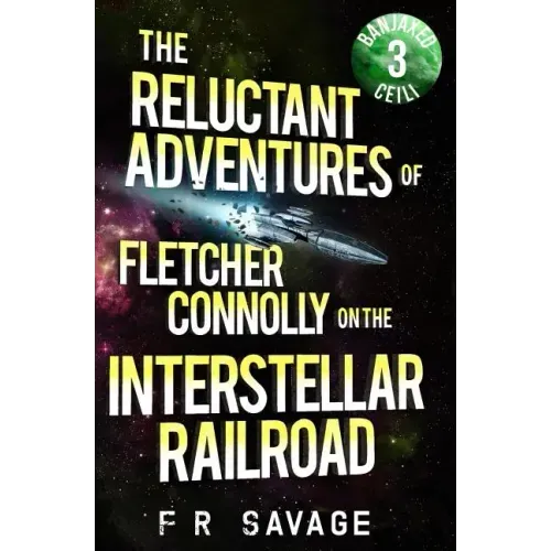 The Reluctant Adventures of Fletcher Connolly on the Interstellar Railroad Vol. 3: Banjaxed Ceili