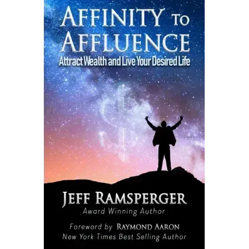 Affinity To Affluence: Attract Wealth and Live Your Desired Life