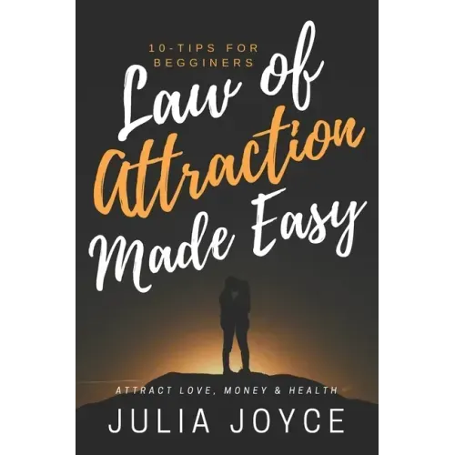 Law Of Attraction Made Easy, 10-Tips For Beginners: Attract Love, Money & Health