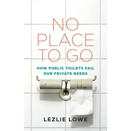 No Place to Go: How Public Toilets Fail Our Private Needs