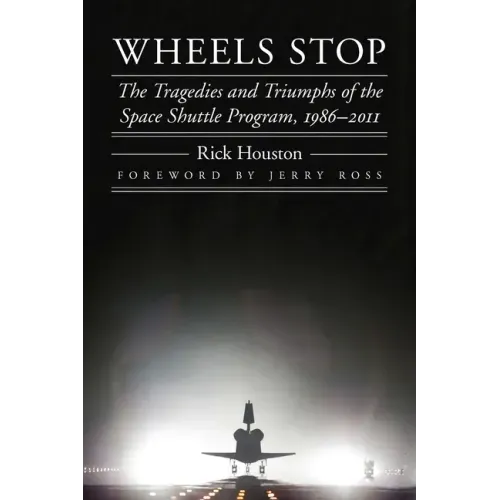 Wheels Stop: The Tragedies and Triumphs of the Space Shuttle Program, 1986-2011