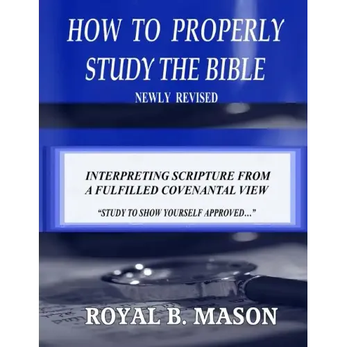 How to Properly Study the Bible: Revised: Interpreting Scripture from a Fulfilled Covenantal View