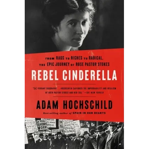 Rebel Cinderella: From Rags to Riches to Radical, the Epic Journey of Rose Pastor Stokes