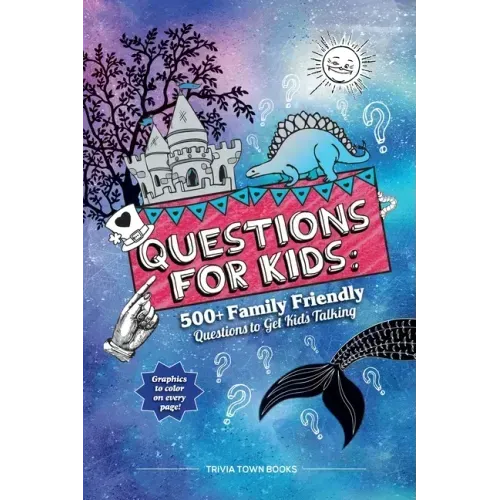 Questions for Kids: 500+ Family Friendly Questions to Get Kids Talking