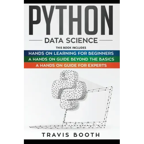 Python Data Science: 3 Books in 1: Hands on Learning for Beginners+A Hands-on Guide Beyond the Basics+A Hands-On Guide For Experts