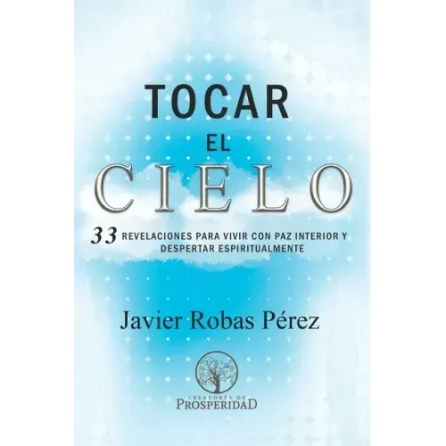 Tocar el Cielo.: 33 Revelaciones para vivir con Paz Interior y despertar espiritualmente.