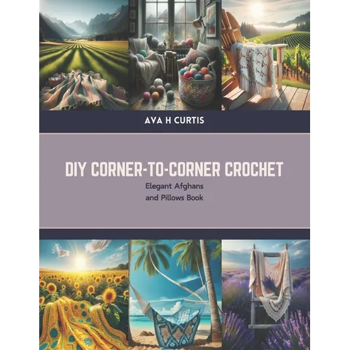 DIY Corner-to-Corner Crochet: Elegant Afghans and Pillows Book