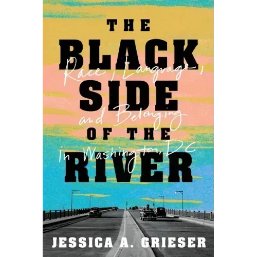 The Black Side of the River: Race, Language, and Belonging in Washington, DC