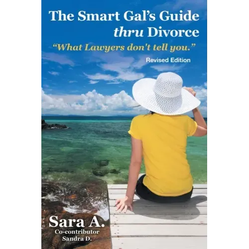 The Smart Gal's Guide Thru Divorce: "What Lawyers Don't Tell You."
