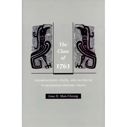 The Class of 1761: Examinations, State, and Elites in Eighteenth-Century China