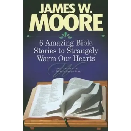 6 Amazing Bible Stories to Strangely Warm Our Hearts