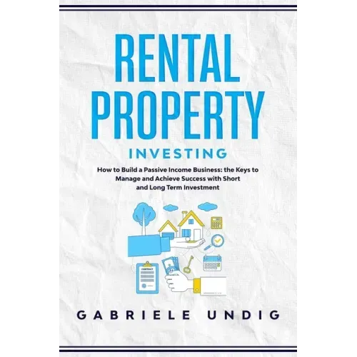 Rental Property Investing: How to Build a Passive Income Business: the Keys to Manage and Achieve Success with Short and Long Term Investment