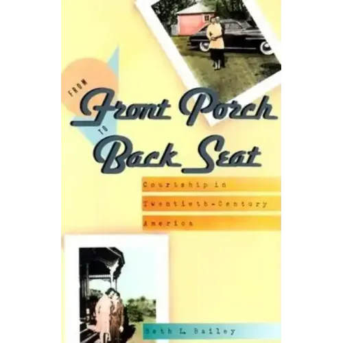 From Front Porch to Back Seat: Courtship in Twentieth-Century America
