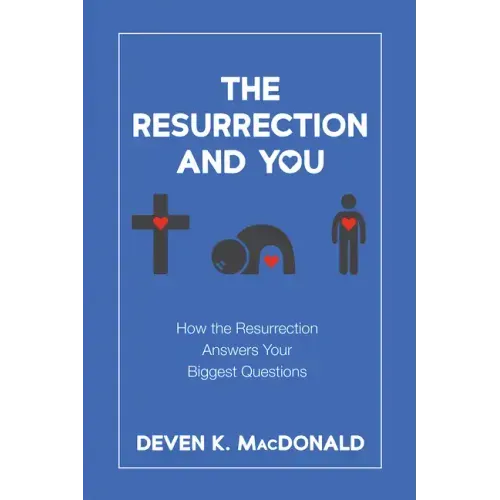 The Resurrection and You: How the Resurrection Answers Your Biggest Questions