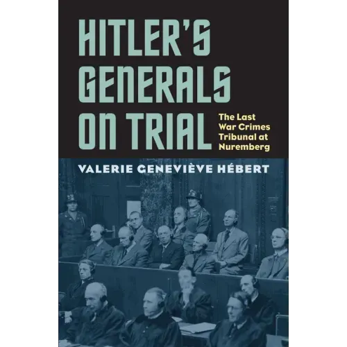Hitler's Generals on Trial: The Last War Crimes Tribunal at Nuremberg