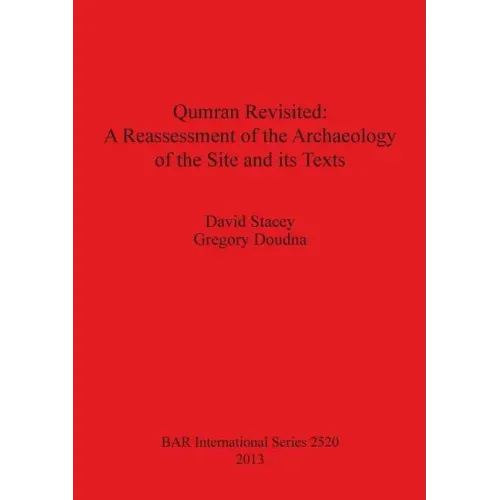Qumran Revisited: A Reassessment of the Archaeology of the Site and its Texts