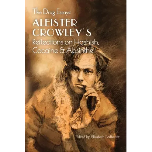 The Drug Essays: Aleister Crowley's Reflections on Hashish, Cocaine & Absinthe