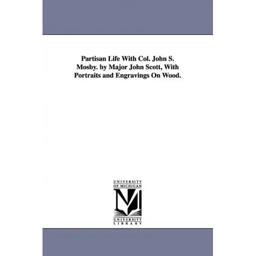 Partisan Life With Col. John S. Mosby. by Major John Scott, With Portraits and Engravings On Wood.