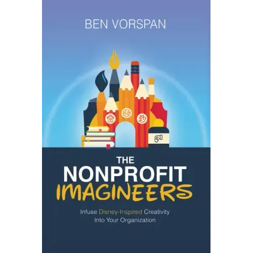 The Nonprofit Imagineers: Infuse Disney-Inspired Creativity Into Your Organization