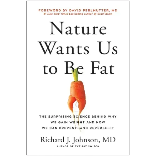Nature Wants Us to Be Fat: The Surprising Science Behind Why We Gain Weight and How We Can Prevent--And Reverse--It