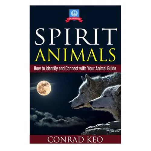 Spirit Animals: How to Identify and Connect with Your Animal Guide