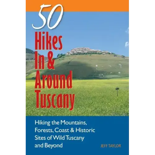 Explorer's Guide 50 Hikes in & Around Tuscany: Hiking the Mountains, Forests, Coast & Historic Sites of Wild Tuscany & Beyond