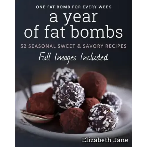 A Year of Fat Bombs: 52 Seaonal Sweet & Savory Recipes