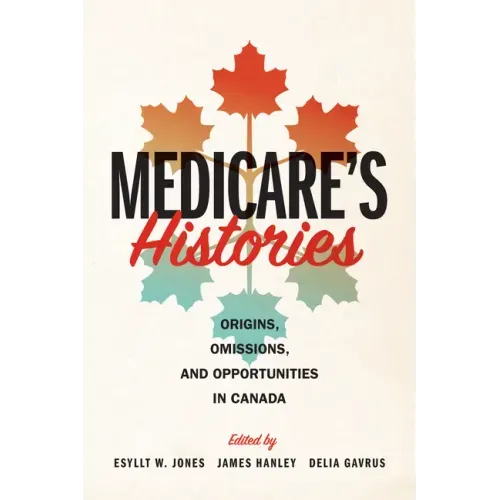 Medicare's Histories: Origins, Omissions, and Opportunities in Canada