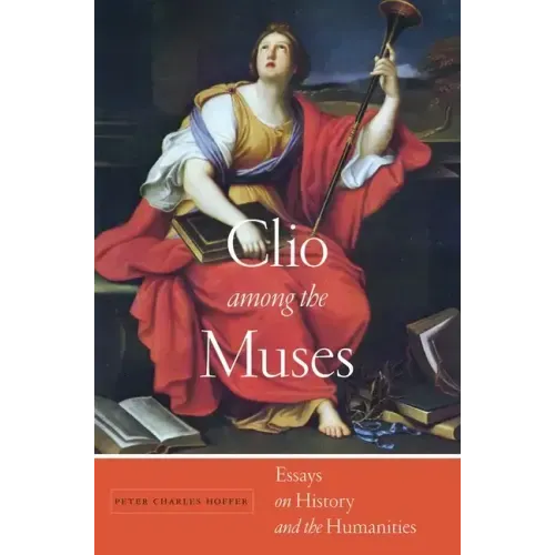 Clio Among the Muses: Essays on History and the Humanities