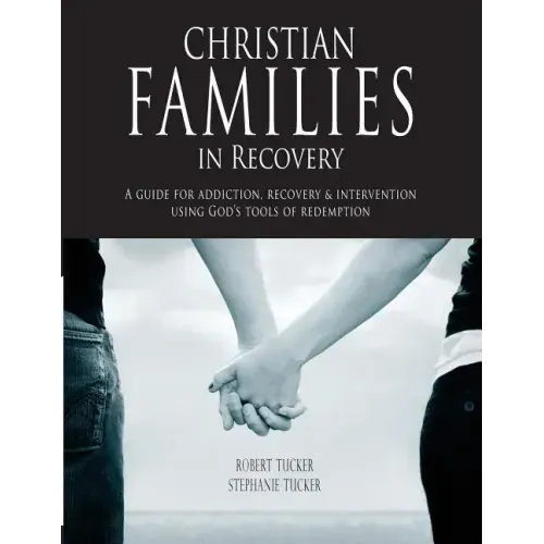 Christian Families in Recovery: A guide for addiction, recovery & intervention using God's tools of redemption