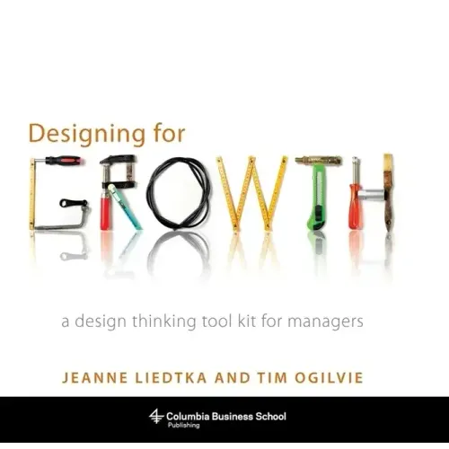 Designing for Growth: A Design Thinking Tool Kit for Managers
