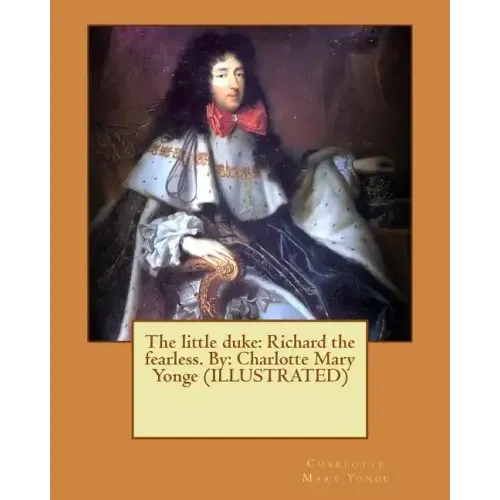 The little duke: Richard the fearless. By: Charlotte Mary Yonge (ILLUSTRATED)