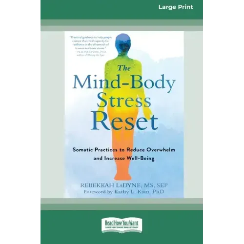 The Mind-Body Stress Reset: Somatic Practices to Reduce Overwhelm and Increase Well-Being [16pt Large Print Edition]