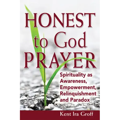 Honest to God Prayer: Spirituality as Awareness, Empowerment, Relinquishments and Paradox